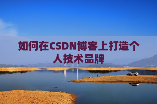 如何在CSDN博客上打造个人技术品牌